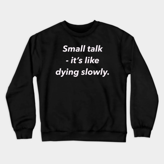 Small talk, it’s like dying slowly. Crewneck Sweatshirt by CreaKat